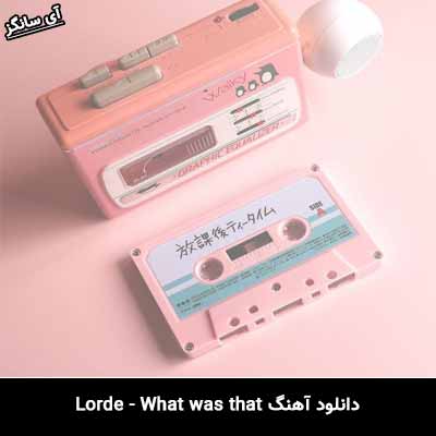 دانلود آهنگ what was that Lorde